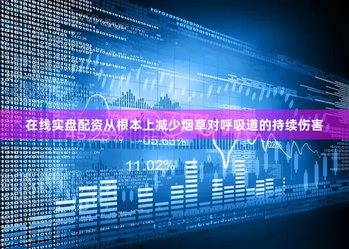 在线实盘配资从根本上减少烟草对呼吸道的持续伤害