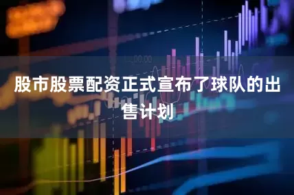 股市股票配资正式宣布了球队的出售计划