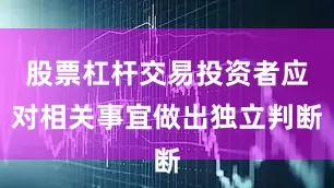 股票杠杆交易投资者应对相关事宜做出独立判断