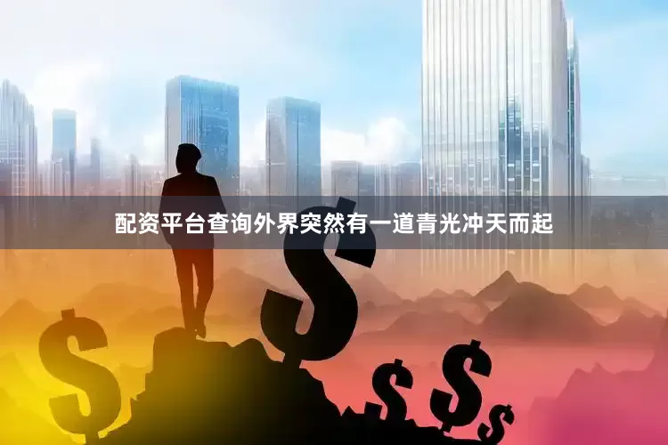 配资平台查询外界突然有一道青光冲天而起