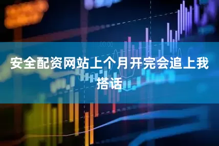 安全配资网站上个月开完会追上我搭话