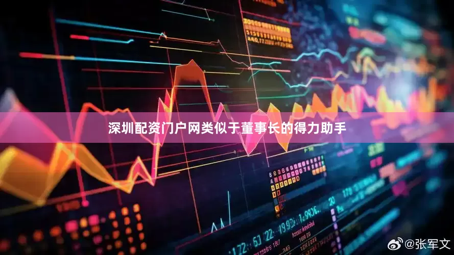 深圳配资门户网类似于董事长的得力助手