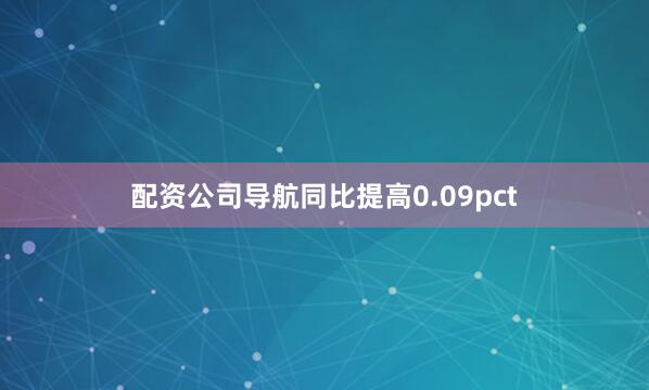 配资公司导航同比提高0.09pct